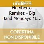 Humberto Ramirez - Big Band Mondays 10 Years cd musicale di Humberto Ramirez