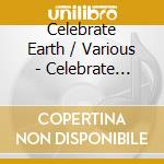 Celebrate Earth / Various - Celebrate Earth / Various cd musicale