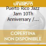 Puerto Rico Jazz Jam 10Th Anniversary / Var - Puerto Rico Jazz Jam 10Th Anniversary / Var cd