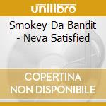 Smokey Da Bandit - Neva Satisfied cd