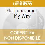 Mr. Lonesome - My Way cd musicale di Mr. Lonesome