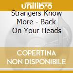 Strangers Know More - Back On Your Heads cd