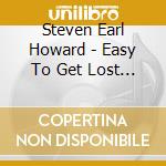 Steven Earl Howard - Easy To Get Lost In The World cd