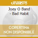 Joey O Band - Bad Habit cd musicale di Joey O Band