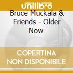 Bruce Muckala & Friends - Older Now cd musicale di Bruce Muckala & Friends