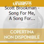 Scott Brookman - Song For Me, A Song For You cd musicale di Scott Brookman