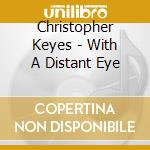 Christopher Keyes - With A Distant Eye cd musicale di Christopher Keyes