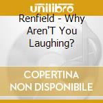 Renfield - Why Aren'T You Laughing? cd