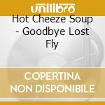 Hot Cheeze Soup - Goodbye Lost Fly cd