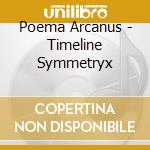 Poema Arcanus - Timeline Symmetryx cd musicale di Poema Arcanus