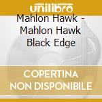 Mahlon Hawk - Mahlon Hawk Black Edge cd