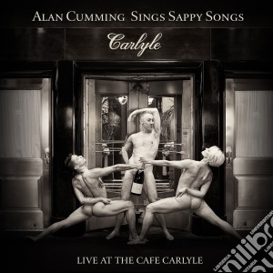 Alan Cumming - Sings Sappy Songs Live At The Cafe Carlyle cd musicale di Cumming Alan