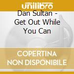 Dan Sultan - Get Out While You Can cd