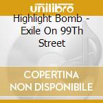 Highlight Bomb - Exile On 99Th Street cd musicale di Highlight Bomb