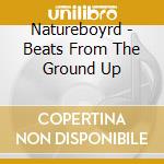 Natureboyrd - Beats From The Ground Up cd