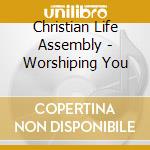 Christian Life Assembly - Worshiping You cd