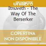 Itnuveth - The Way Of The Berserker cd musicale di Itnuveth