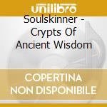 Soulskinner - Crypts Of Ancient Wisdom cd musicale di Soulskinner