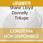 Shane Lloyd Donnelly - Trilogie cd