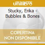 Stucky, Erika - Bubbles & Bones cd musicale di Stucky, Erika