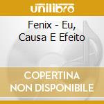 Fenix - Eu, Causa E Efeito cd musicale di Fenix
