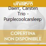 Daerr, Carsten Trio - Purplecoolcarsleep cd musicale di Daerr, Carsten Trio