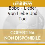 Bobo - Lieder Von Liebe Und Tod cd musicale di Bobo