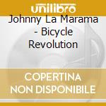 Johnny La Marama - Bicycle Revolution cd musicale di Johnny La Marama