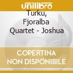 Turku, Fjoralba Quartet - Joshua cd