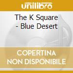 The K Square - Blue Desert cd