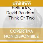 Helbock's, David Random - Think Of Two cd musicale di Helbock's, David Random