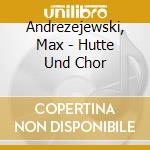 Andrezejewski, Max - Hutte Und Chor cd