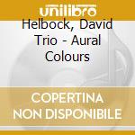 Helbock, David Trio - Aural Colours cd musicale di Helbock, David Trio