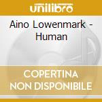 Aino Lowenmark - Human cd musicale di Aino Lowenmark