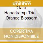 Clara Haberkamp Trio - Orange Blossom cd