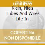 Klein, Niels Tubes And Wires - Life In Times Of The Big Crunch cd musicale di Klein, Niels Tubes And Wires