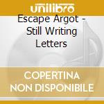 Escape Argot - Still Writing Letters cd musicale di Escape Argot