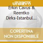 Erkin Cavus & Reentko Dirks-Istanbul 1900-Digi- cd musicale