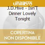 J.D.Hive - Isn'T Dinner Lovely Tonight cd musicale