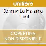 Johnny La Marama - Fire! cd