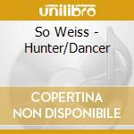 So Weiss - Hunter/Dancer cd