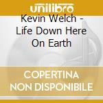 Kevin Welch - Life Down Here On Earth cd musicale di Kevin Welch