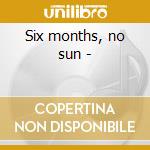 Six months, no sun - cd musicale di Kane Kieran
