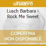 Lusch Barbara - Rock Me Sweet cd musicale di Lusch Barbara