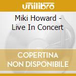Miki Howard - Live In Concert cd musicale di Miki Howard