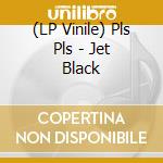 (LP Vinile) Pls Pls - Jet Black lp vinile di Pls Pls