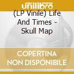 (LP Vinile) Life And Times - Skull Map lp vinile di Life And Times
