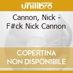 Cannon, Nick - F#ck Nick Cannon cd musicale di Cannon, Nick