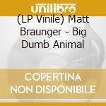 (LP Vinile) Matt Braunger - Big Dumb Animal vinile