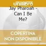 Jay Pharoah - Can I Be Me? cd musicale di Jay Pharoah